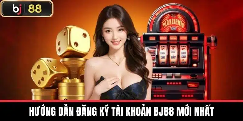 Nhà Cái BJ88 - Điểm Đến Lý Tưởng Cho Tín Đồ Cá Cược Online 7 Hướng Dẫn Đăng Ký Tài Khoản BJ88 Mới Nhất