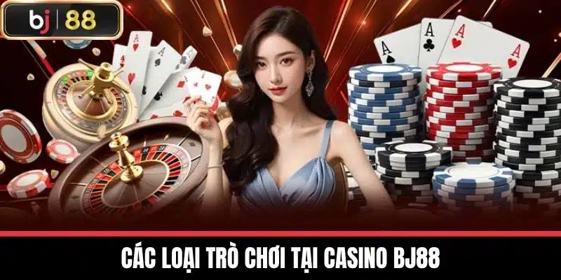 Nhà Cái BJ88 - Điểm Đến Lý Tưởng Cho Tín Đồ Cá Cược Online 11 Các loại trò chơi tại Casino BJ88