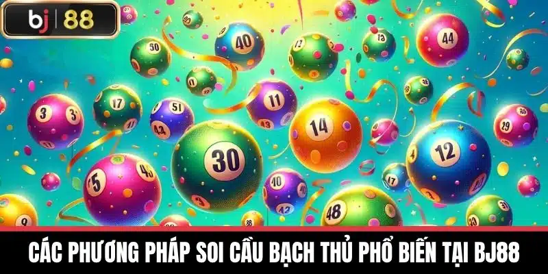 Soi cầu bạch thủ - Dự Đoán Chính Xác Kết Quả Xổ Số Hôm Nay 3 Các phương pháp soi cầu bạch thủ phổ biến tại BJ88