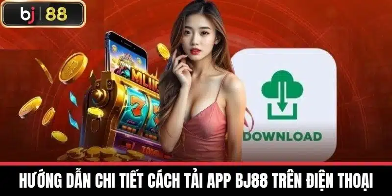 Tải App Bj88 - Trải Nghiệm Cá Cược Trực Tuyến Hấp Dẫn Nhất 2 Hướng dẫn chi tiết cách tải app BJ88 trên điện thoại