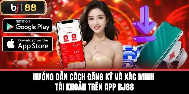 Tải App Bj88 - Trải Nghiệm Cá Cược Trực Tuyến Hấp Dẫn Nhất 3 Hướng dẫn cách đăng ký và xác minh tài khoản trên app BJ88