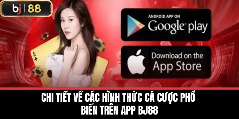 Tải App Bj88 - Trải Nghiệm Cá Cược Trực Tuyến Hấp Dẫn Nhất 4 Chi tiết về các hình thức cá cược phổ biến trên app BJ88